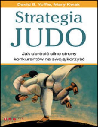 Strategia judo. Jak obrócić silne strony konkurentów na swoją korzyść [KSIĄŻKA]