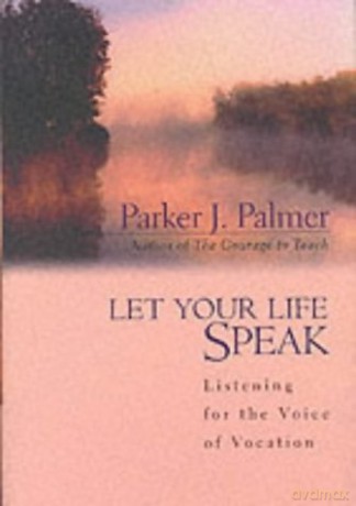 Let Your Life Speak: Listening for the Voice of Vocation - Parker J. Palmer [KSIĄŻKA]