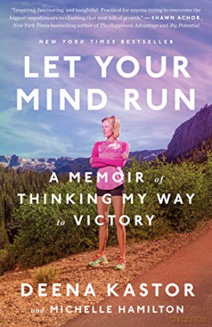 Let Your Mind Run: A Memoir of Thinking My Way to Victory - Deena Kastor [KSIĄŻKA]