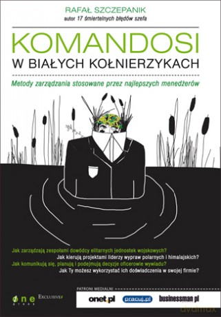 Komandosi w białych kołnierzykach. Metody zarządzania stosowane przez najlepszych menedżerów [KSIĄŻKA]
