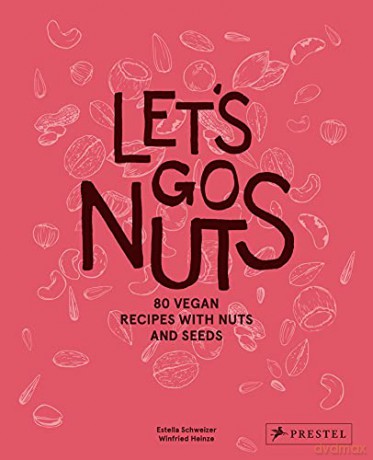 Let's Go Nuts: 80 Vegan Recipes with Nuts and Seeds - Estella Schweizer [KSIĄŻKA]