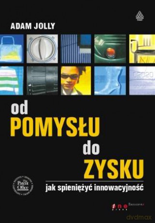 Od pomysłu do zysku. Jak spieniężyć innowacyjność [KSIĄŻKA]