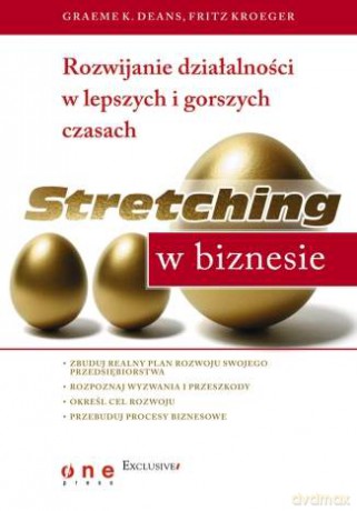 Stretching w biznesie. Rozwijanie działalności w lepszych i gorszych czasach [KSIĄŻKA]