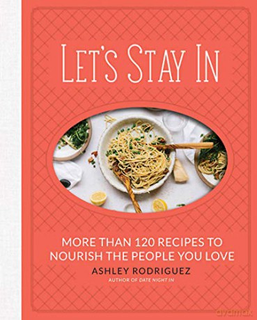 Let's Stay In: More than 120 Recipes to Nourish the People You Love - Ashley Rodriguez [KSIĄŻKA]