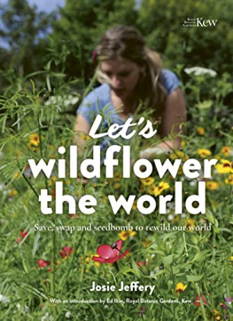 Let's Wildflower the World: Save, swap and seedbomb to rewild our world - Josie Jeffery [KSIĄŻKA]