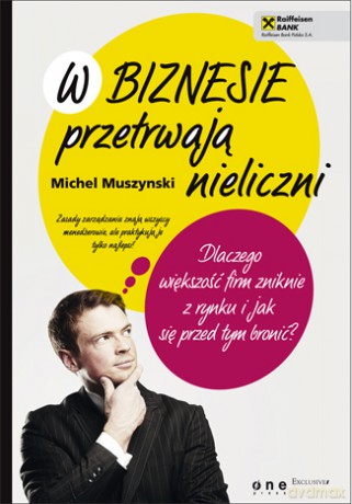 W biznesie przetrwają nieliczni. Dlaczego większość firm zniknie z rynku i jak się przed tym bronić? [KSIĄŻKA]