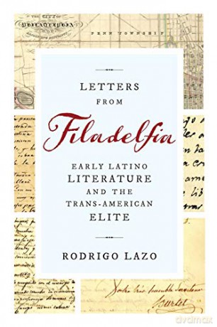 Letters from Filadelfia: Early Latino Literature and the Trans-American Elite (Writing the Early Americas) - Rodrigo Lazo [KSIĄŻKA]