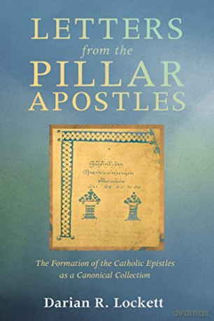 Letters from the Pillar Apostles: The Formation of the Catholic Epistles as a Canonical Collection - Darian R. Lockett [KSIĄŻKA]