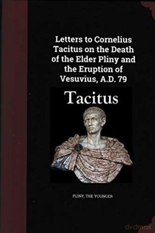 Letters to Cornelius Tacitus on the Death of the Elder Pliny and the Eruption of Vesuvius AD 79 - Pliny the Younger [KSIĄŻKA]
