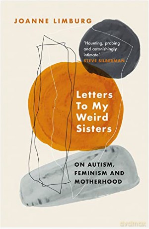 Letters To My Weird Sisters: On Autism, Feminism and Motherhood - Joanne Limburg [KSIĄŻKA]