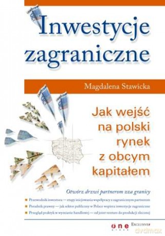 Inwestycje zagraniczne. Jak wejść na polski rynek z obcym kapitałem [KSIĄŻKA]