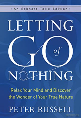 Letting Go of Nothing: Relax Your Mind and Discover the Wonder of Your True Nature (An Eckhart Tolle Edition) - Peter Russell [KSIĄŻKA]