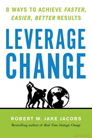 Leverage Change: 8 Ways to Achieve Faster, Easier, Better Results - Robert W. Jake Jacobs [KSIĄŻKA]