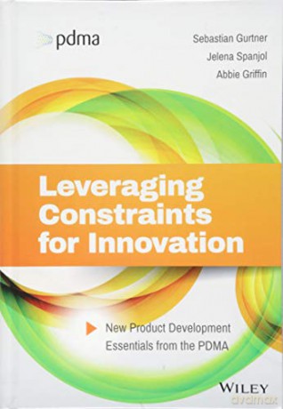 Leveraging Constraints for Innovation: New Product Development Essentials from the PDMA - Sebastian Gurtner [KSIĄŻKA]