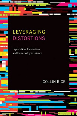 Leveraging Distortions: Explanation, Idealization, and Universality in Science - Collin Rice [KSIĄŻKA]