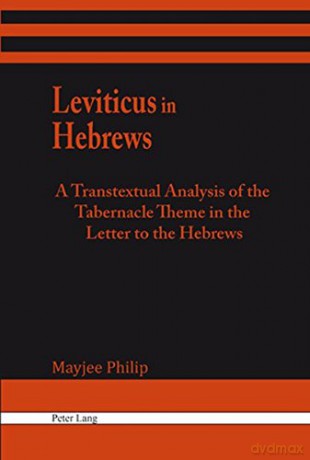 Leviticus in Hebrews: A Transtextual Analysis of the Tabernacle Theme in the Letter to the Hebrews - Mayjee Philip [KSIĄŻKA]