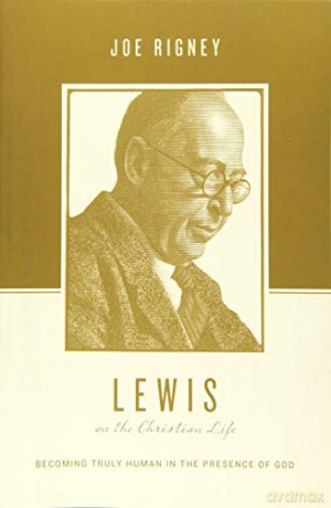 Lewis on the Christian Life: Becoming Truly Human in the Presence of God (Theologians on the Christian Life) - Joe Rigney [KSIĄŻKA]