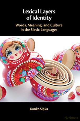 Lexical Layers of Identity: Words, Meaning, and Culture in the Slavic Languages - Danko Šipka [KSIĄŻKA]