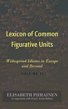 Lexicon of Common Figurative Units; Widespread Idioms in Europe and Beyond. Volume II (10) (International Folkloristics) - Elisabeth Piirainen [KSIĄŻKA]