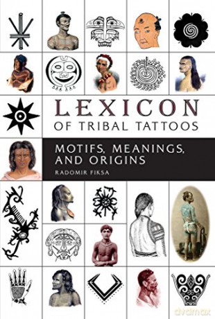 Lexicon of Tribal Tattoos: Motifs, Meanings, and Origins - Radomir Fiksa [KSIĄŻKA]