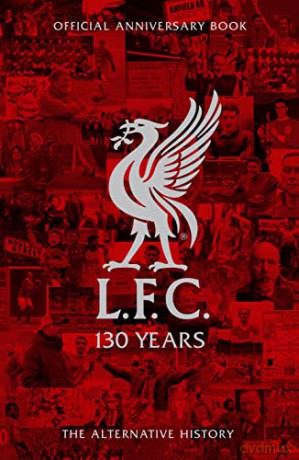 LFC 130 Years: The Alternative History of Liverpool Football Club - Liverpool FC [KSIĄŻKA]