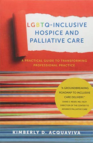 LGBTQ-Inclusive Hospice and Palliative Care: A Practical Guide to Transforming Professional Practice - Kimberly D. Acquaviva [KSIĄŻKA]