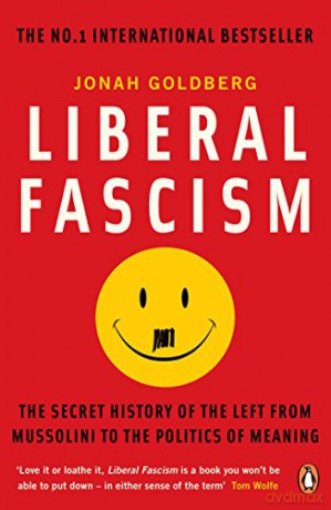 Liberal Fascism: The Secret History of the Left from Mussolini to the Politics of Meaning - Jonah Goldberg [KSIĄŻKA]