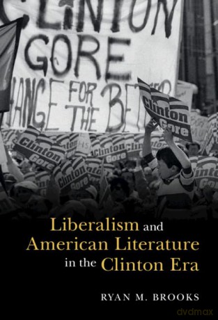 Liberalism and American Literature in the Clinton Era (Cambridge Studies in American Literature and Culture) - Ryan M. Brooks [KSIĄŻKA]