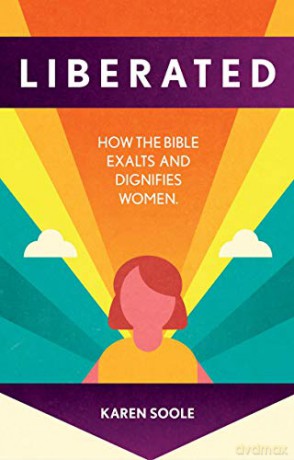Liberated: How the Bible Exalts and Dignifies Women - Karen Soole [KSIĄŻKA]