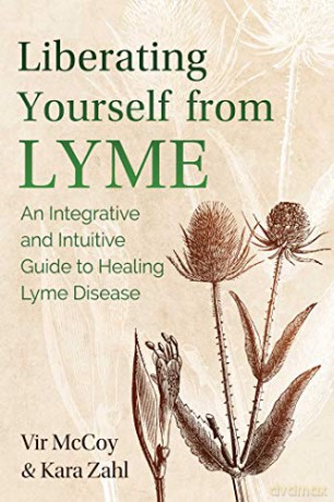 Liberating Yourself from Lyme: An Integrative and Intuitive Guide to Healing Lyme Disease - Vir McCoy [KSIĄŻKA]