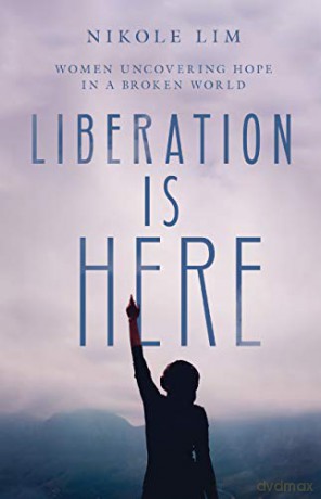 Liberation Is Here: Women Uncovering Hope in a Broken World - Nikole Lim [KSIĄŻKA]