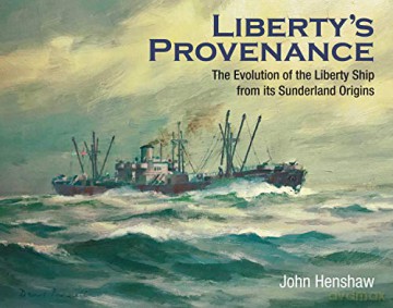 Liberty's Provenance: The Evolution of the Liberty Ship from its Sunderland Origins - John Henshaw [KSIĄŻKA]