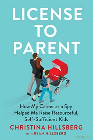 License to Parent: How My Career As a Spy Helped Me Raise Resourceful, Self-Sufficient Kids - Hillsberg [KSIĄŻKA]