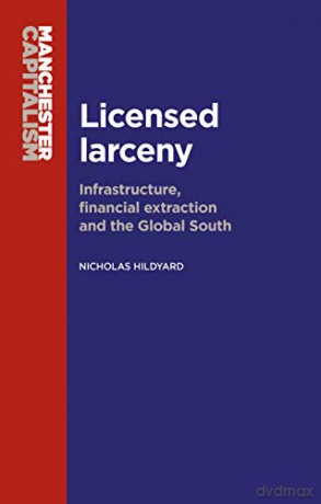 Licensed Larceny: Infrastructure, Financial Extraction and the Global South (Manchester Capitalism) - Nicholas Hildyard [KSIĄŻKA]