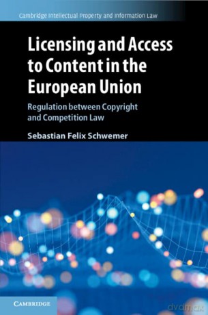 Licensing and Access to Content in the European Union: Regulation between Copyright and Competition Law: 49 (Cambridge Intellectual Property and Information Law, Series Number 49) - Sebastian Felix Schwemer [KSIĄŻKA]