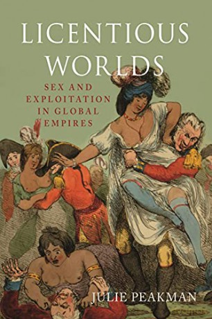 Licentious Worlds: Sex and Exploitation in Global Empires - Julie Peakman [KSIĄŻKA]