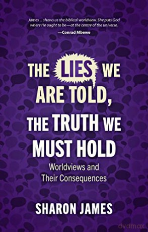 Lies We are Told, the Truth We Must Hold: Worldviews and Their Consequences - Sharon James [KSIĄŻKA]