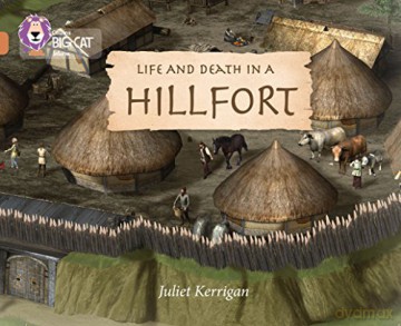 Life and Death in an Iron Age Hill Fort: Band 12/Copper (Collins Big Cat) - Juliet Kerrigan [KSIĄŻKA]