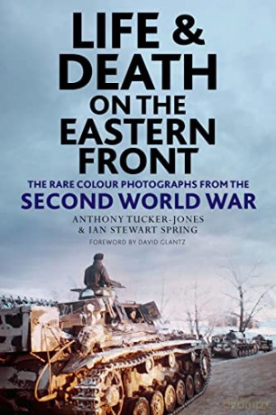 Life and Death on the Eastern Front: Rare Colour Photographs From World War II - Anthony Tucker-Jones [KSIĄŻKA]