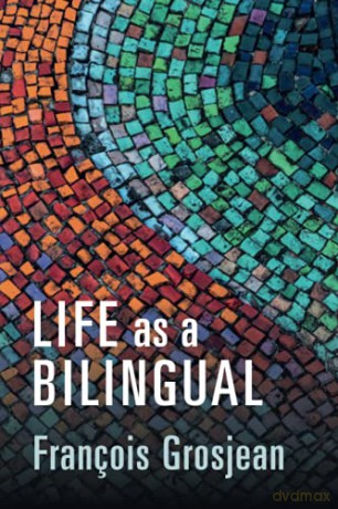Life as a Bilingual: Knowing and Using Two or More Languages - François Grosjean [KSIĄŻKA]
