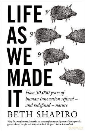Life as We Made It: How 50,000 years of human innovation refined - and redefined - nature - Beth Shapiro [KSIĄŻKA]