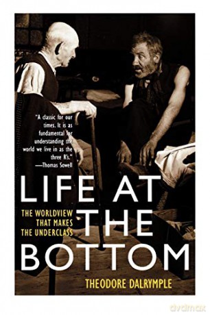Life at the Bottom: The Worldview That Makes the Underclass - Theodore Dalrymple [KSIĄŻKA]