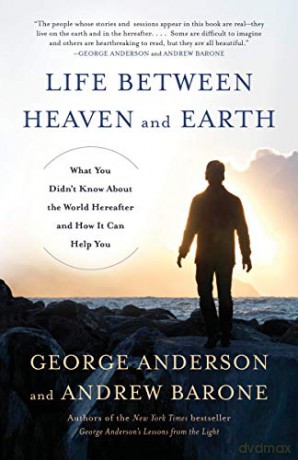 Life Between Heaven and Earth: What You Didn't Know about the World Hereafter and How It Can Help You - George Anderson [KSIĄŻKA]