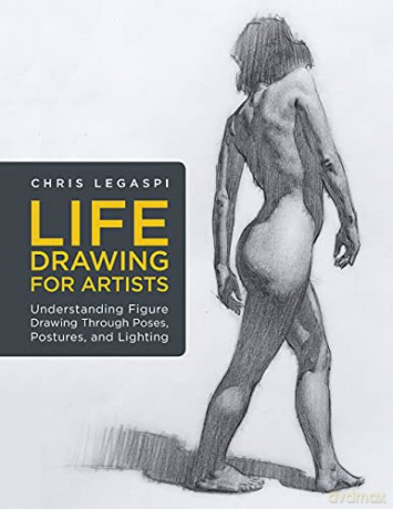 Life Drawing for Artists: Understanding Figure Drawing Through Poses, Postures, and Lighting (3) - Chris Legaspi [KSIĄŻKA]