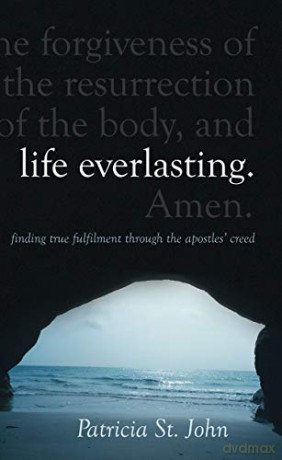 Life Everlasting: Finding True Fulfilment through the Apostles' Creed - Patricia St. John [KSIĄŻKA]