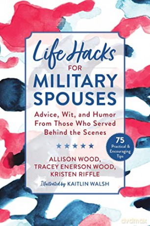 Life Hacks for Military Spouses: Advice, Wit, and Humor from Those Who Served Behind the Scenes - Allison Wood [KSIĄŻKA]