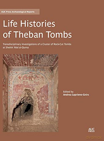 Life Histories of Theban Tombs: Transdisciplinary Investigations of a Cluster of Rock-Cut Tombs at Sheikh 'Abd Al-Qurna (Auc Press Archaeological Reports) - Andrea Loprieno-Gnirs [KSIĄŻKA]