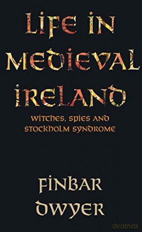 Life in Medieval Ireland: Witches, Spies and Stockholm Syndrome - Finbar Dwyer [KSIĄŻKA]