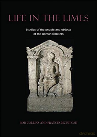 Life in the Limes: Studies of the people and objects of the Roman frontiers - Frances McIntosh [KSIĄŻKA]