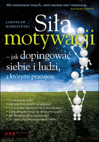 Siła motywacji - jak dopingować siebie i ludzi, z którymi pracujesz [KSIĄŻKA]